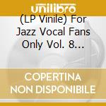 (LP Vinile) For Jazz Vocal Fans Only Vol. 8 / Various vinile