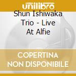 Shun Ishiwaka Trio - Live At Alfie cd