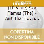 (LP Vinile) Ska Flames (The) - Aint That Lovin You/On A Slow Boat To China vinile