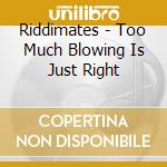 Riddimates - Too Much Blowing Is Just Right cd