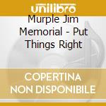 Murple Jim Memorial - Put Things Right cd