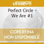 Perfect Circle - We Are #1 cd