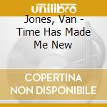 Jones, Van - Time Has Made Me New cd