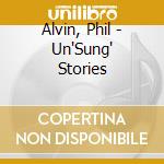Alvin, Phil - Un'Sung' Stories cd
