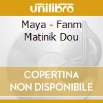 Maya - Fanm Matinik Dou cd