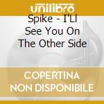 Spike - I'Ll See You On The Other Side cd