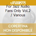 For Jazz Audio Fans Only Vol.2 / Various cd