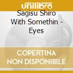 Sagisu Shiro With Somethin - Eyes cd