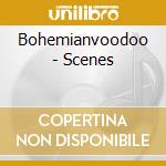 Bohemianvoodoo - Scenes cd musicale di Bohemianvoodoo