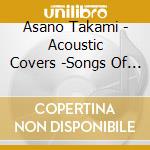 Asano Takami - Acoustic Covers -Songs Of Godiego- Vol.1 cd musicale di Asano Takami