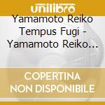 Yamamoto Reiko Tempus Fugi - Yamamoto Reiko Tempus Fugit cd musicale di Yamamoto Reiko Tempus Fugi