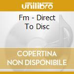 Fm - Direct To Disc cd musicale