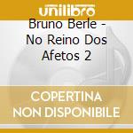 Bruno Berle - No Reino Dos Afetos 2 cd musicale