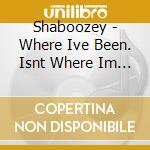 Shaboozey - Where Ive Been. Isnt Where Im Going cd
