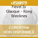 Fievel Is Glauque - Rong Weicknes cd
