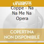 Coppe - Na Na Me Na Opera cd