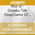 Blue Iii - Ongaku Teki Yuugi/Game Of Music cd