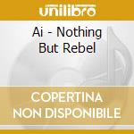 Ai - Nothing But Rebel cd