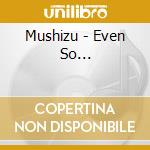 Mushizu - Even So... cd