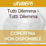 Tutti Dilemma - Tutti Dilemma cd