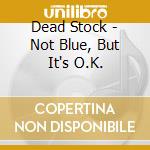 Dead Stock - Not Blue, But It's O.K. cd