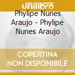 Phylipe Nunes Araujo - Phylipe Nunes Araujo cd