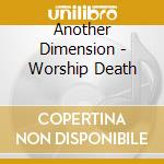 Another Dimension - Worship Death cd