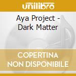 Aya Project - Dark Matter cd