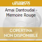 Amai Dantoudai - Memoire Rouge cd