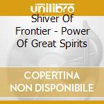 Shiver Of Frontier - Power Of Great Spirits cd