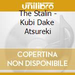 The Stalin - Kubi Dake Atsureki cd