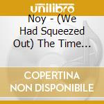 Noy - (We Had Squeezed Out) The Time That Build Milepost. cd