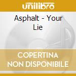 Asphalt - Your Lie cd