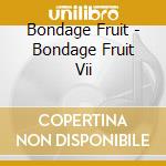 Bondage Fruit - Bondage Fruit Vii cd