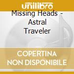 Missing Heads - Astral Traveler cd