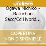 Ogawa Michiko - Balluchon Sacd/Cd Hybrid Edition cd