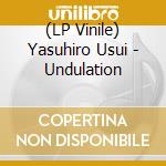 (LP Vinile) Yasuhiro Usui - Undulation vinile
