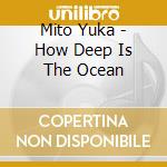 Mito Yuka - How Deep Is The Ocean cd