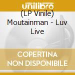(LP Vinile) Moutainman - Luv Live vinile