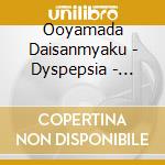Ooyamada Daisanmyaku - Dyspepsia - O.S.T. cd