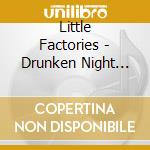 Little Factories - Drunken Night Shift cd