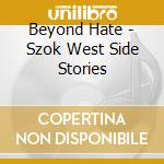 Beyond Hate - Szok West Side Stories cd