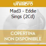 Mad3 - Eddie Sings (2Cd) cd