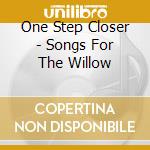 One Step Closer - Songs For The Willow cd