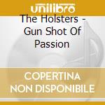 The Holsters - Gun Shot Of Passion cd