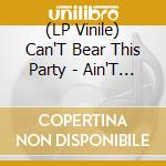 (LP Vinile) Can'T Bear This Party - Ain'T No Princess (2 Lp) vinile