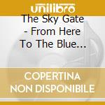 The Sky Gate - From Here To The Blue Sky cd