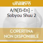 A/N[Ei-En] - Sobyou Shuu 2 cd