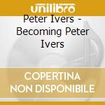 Peter Ivers - Becoming Peter Ivers cd