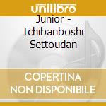 Junior - Ichibanboshi Settoudan cd